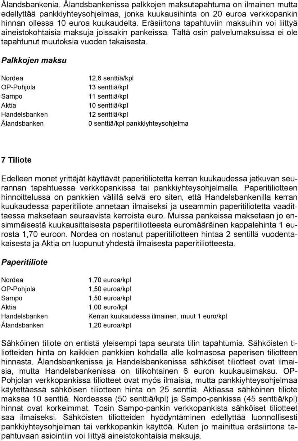 Palkkojen maksu OP-Pohjola Sampo Aktia Handelsbanken 12,6 senttiä/kpl 13 senttiä/kpl 11 senttiä/kpl 10 senttiä/kpl 12 senttiä/kpl 0 senttiä/kpl pankkiyhteysohjelma 7 Tiliote Edelleen monet yrittäjät