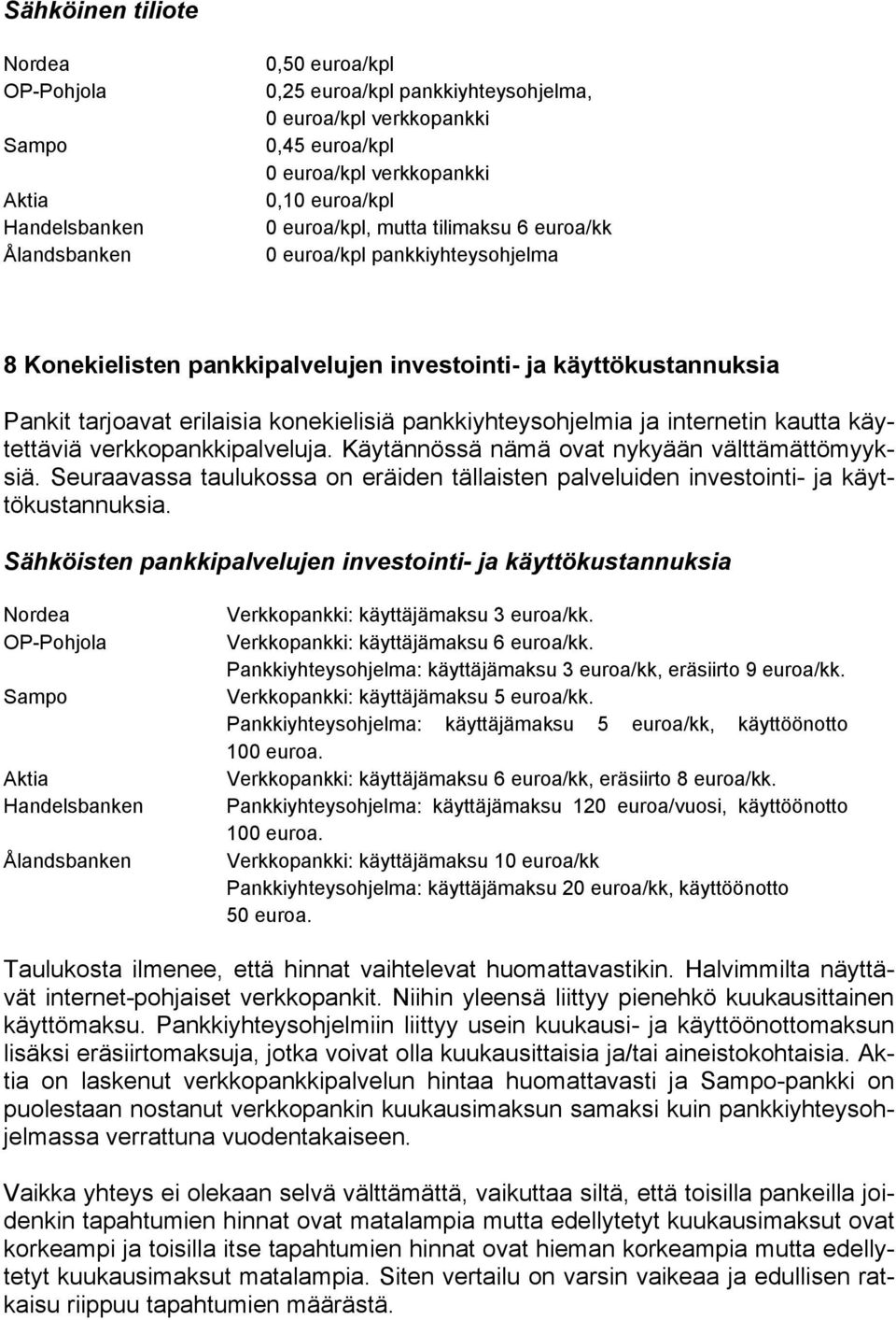 internetin kautta käytettäviä verkkopankkipalveluja. Käytännössä nämä ovat nykyään välttämättömyyksiä. Seuraavassa taulukossa on eräiden tällaisten palveluiden investointi- ja käyttökustannuksia.