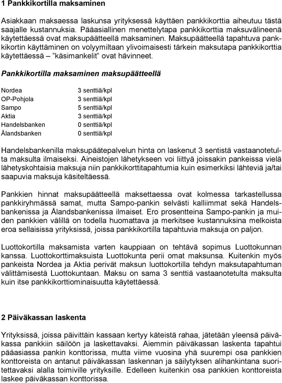 Maksupäätteellä tapahtuva pankkikortin käyttäminen on volyymiltaan ylivoimaisesti tärkein maksutapa pankkikorttia käytettäessä käsimankelit ovat hävinneet.