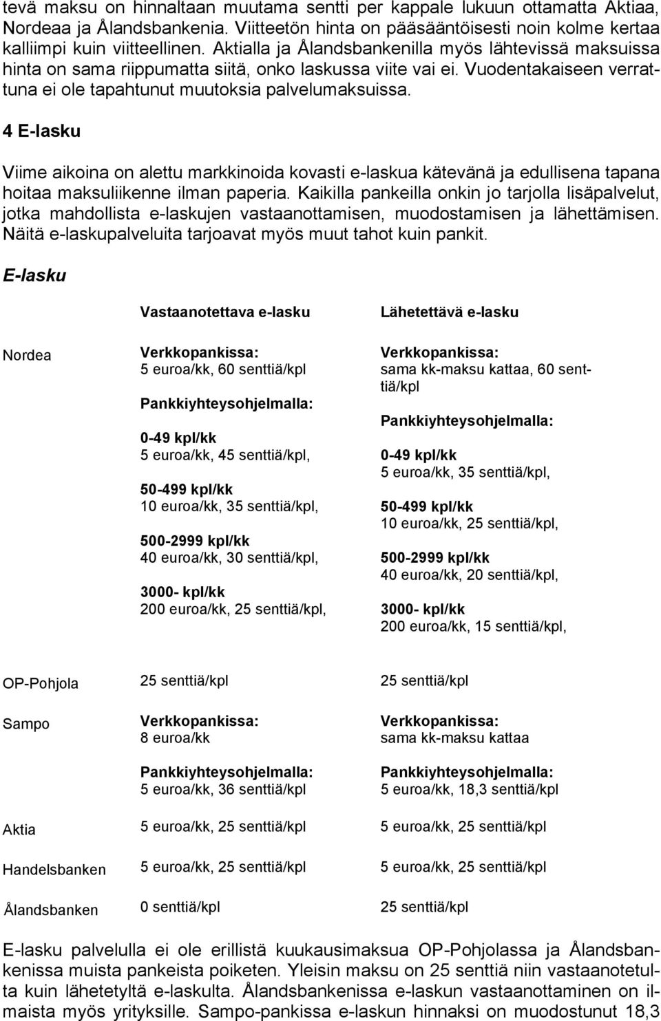 4 E-lasku Viime aikoina on alettu markkinoida kovasti e-laskua kätevänä ja edullisena tapana hoitaa maksuliikenne ilman paperia.