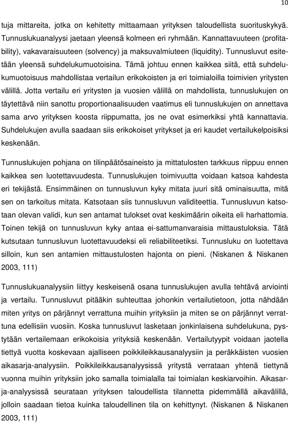 Tämä johtuu ennen kaikkea siitä, että suhdelukumuotoisuus mahdollistaa vertailun erikokoisten ja eri toimialoilla toimivien yritysten välillä.