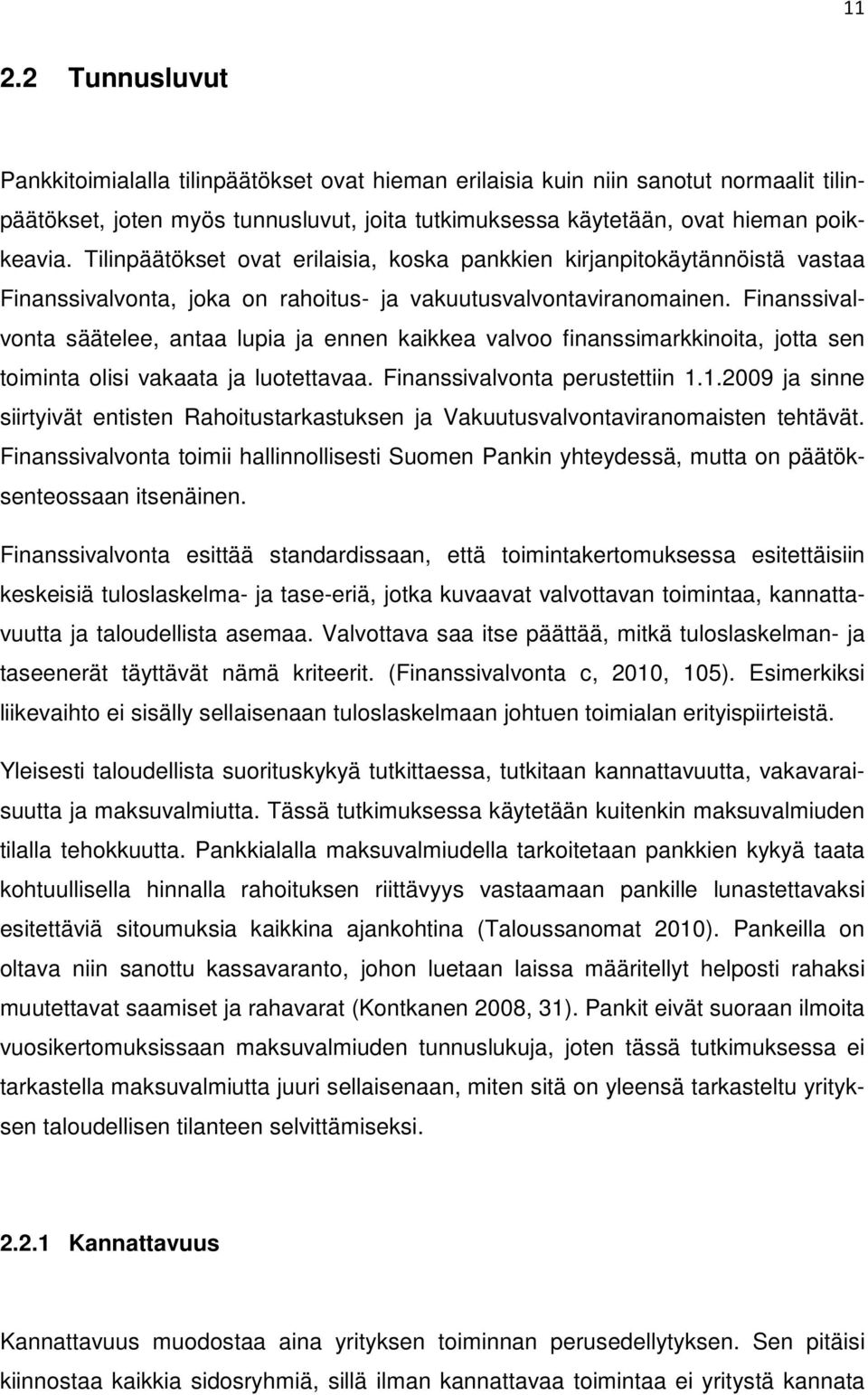 Finanssivalvonta säätelee, antaa lupia ja ennen kaikkea valvoo finanssimarkkinoita, jotta sen toiminta olisi vakaata ja luotettavaa. Finanssivalvonta perustettiin 1.