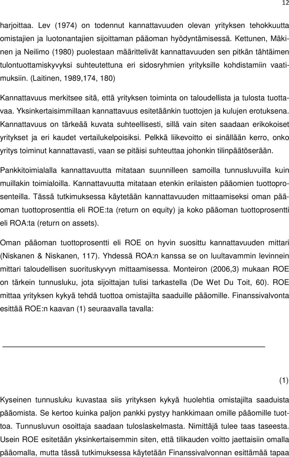 (Laitinen, 1989,174, 180) Kannattavuus merkitsee sitä, että yrityksen toiminta on taloudellista ja tulosta tuottavaa. Yksinkertaisimmillaan kannattavuus esitetäänkin tuottojen ja kulujen erotuksena.