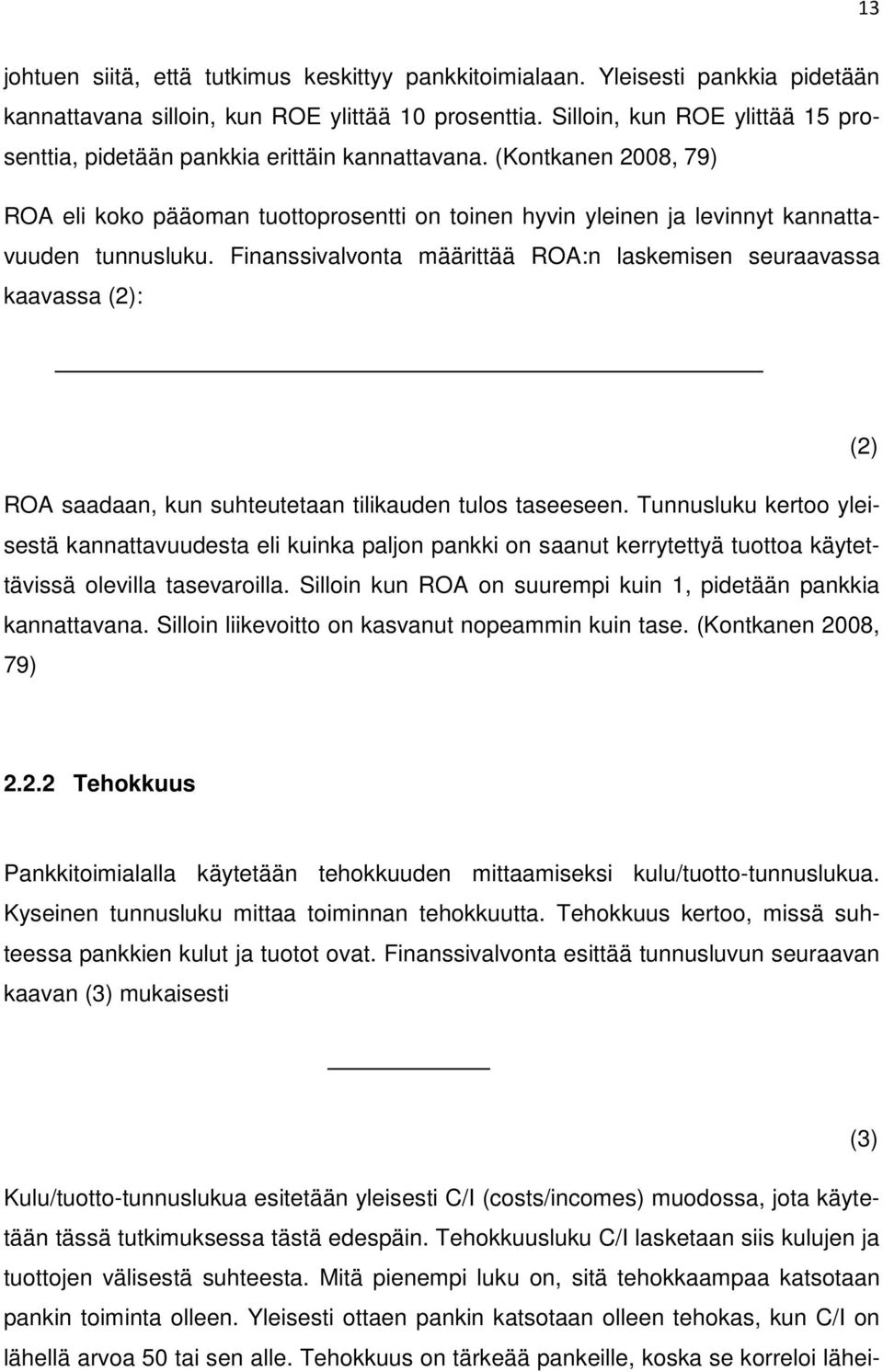 Finanssivalvonta määrittää ROA:n laskemisen seuraavassa kaavassa (2): (2) ROA saadaan, kun suhteutetaan tilikauden tulos taseeseen.