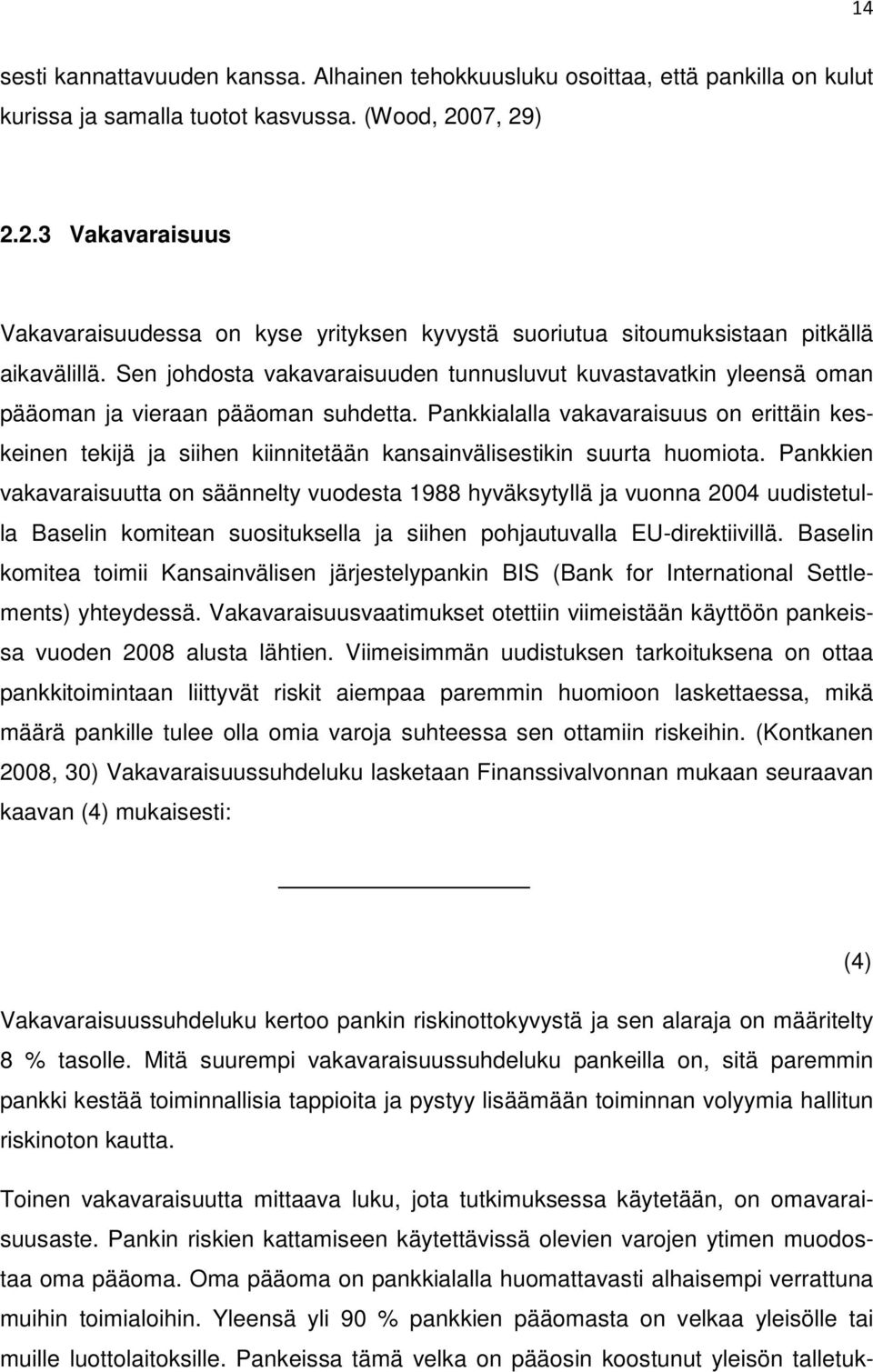 Sen johdosta vakavaraisuuden tunnusluvut kuvastavatkin yleensä oman pääoman ja vieraan pääoman suhdetta.