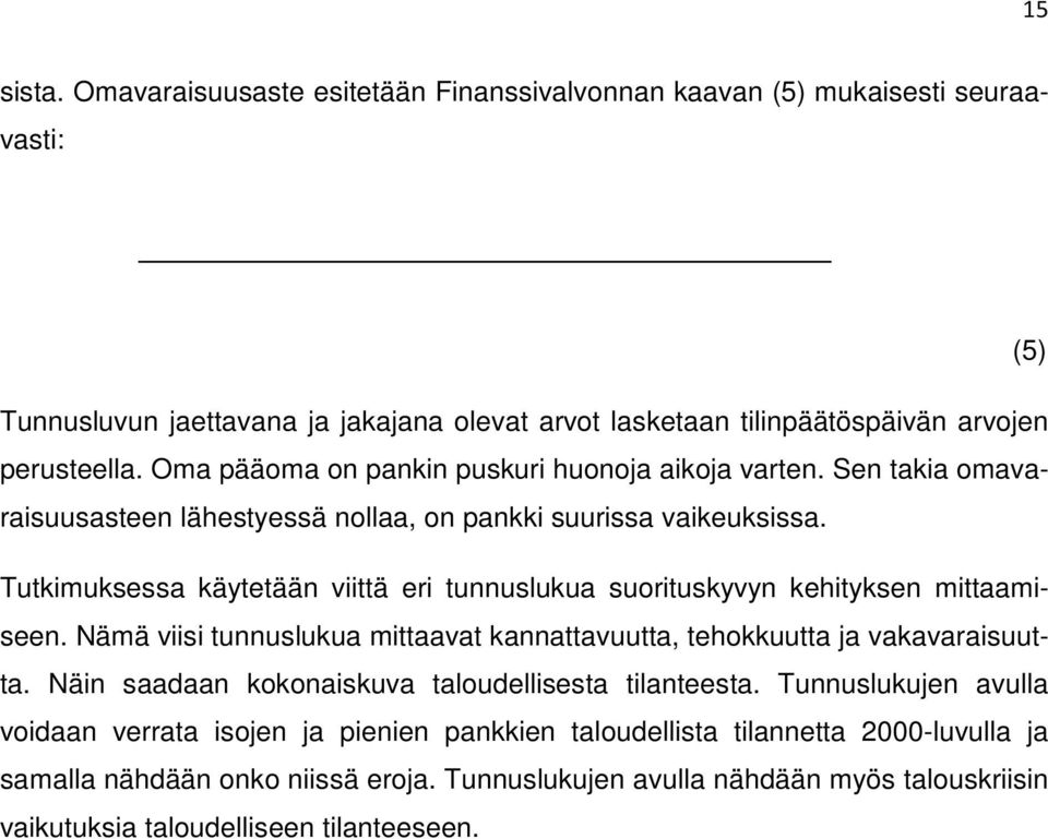 Tutkimuksessa käytetään viittä eri tunnuslukua suorituskyvyn kehityksen mittaamiseen. Nämä viisi tunnuslukua mittaavat kannattavuutta, tehokkuutta ja vakavaraisuutta.