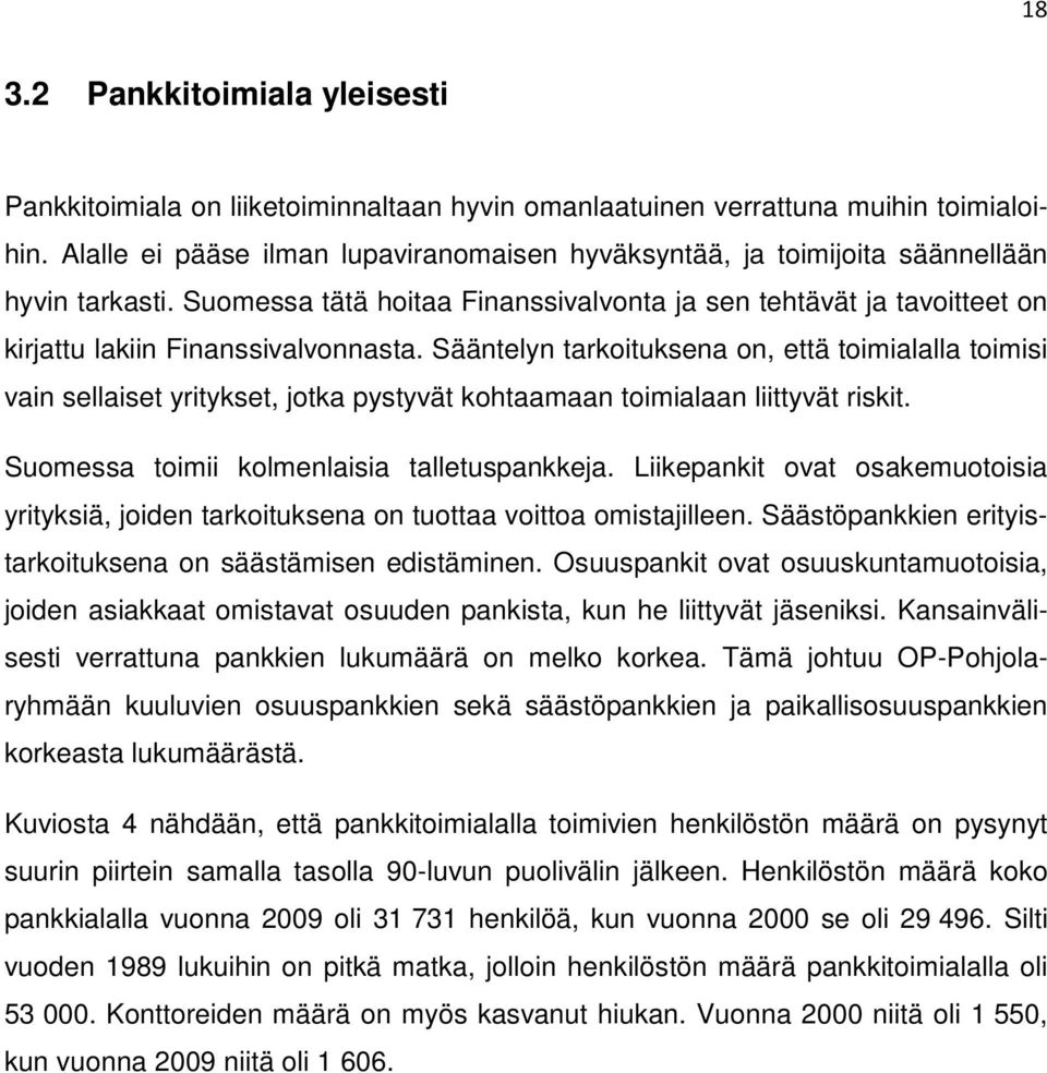 Suomessa tätä hoitaa Finanssivalvonta ja sen tehtävät ja tavoitteet on kirjattu lakiin Finanssivalvonnasta.