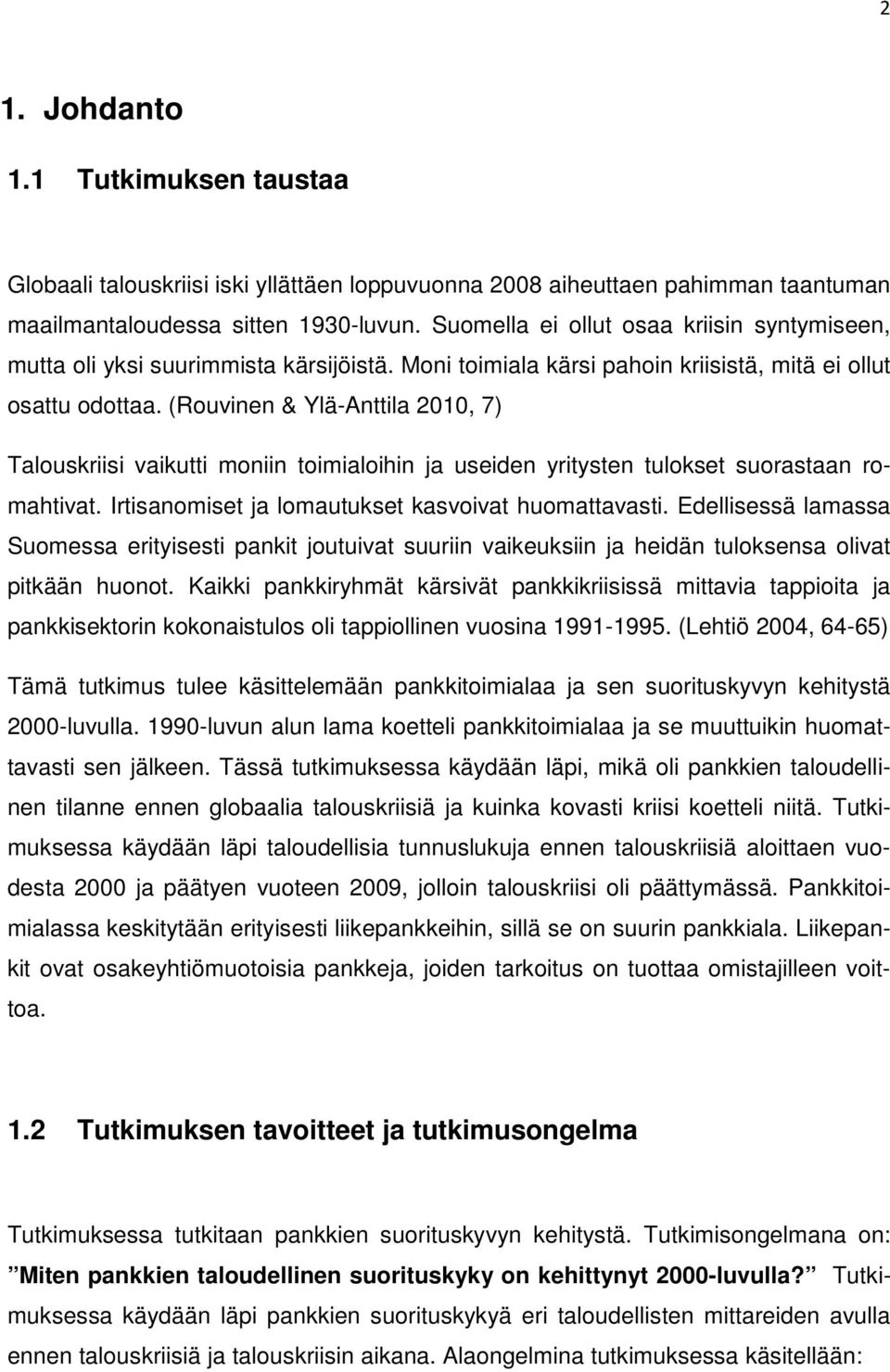 (Rouvinen & Ylä-Anttila 2010, 7) Talouskriisi vaikutti moniin toimialoihin ja useiden yritysten tulokset suorastaan romahtivat. Irtisanomiset ja lomautukset kasvoivat huomattavasti.