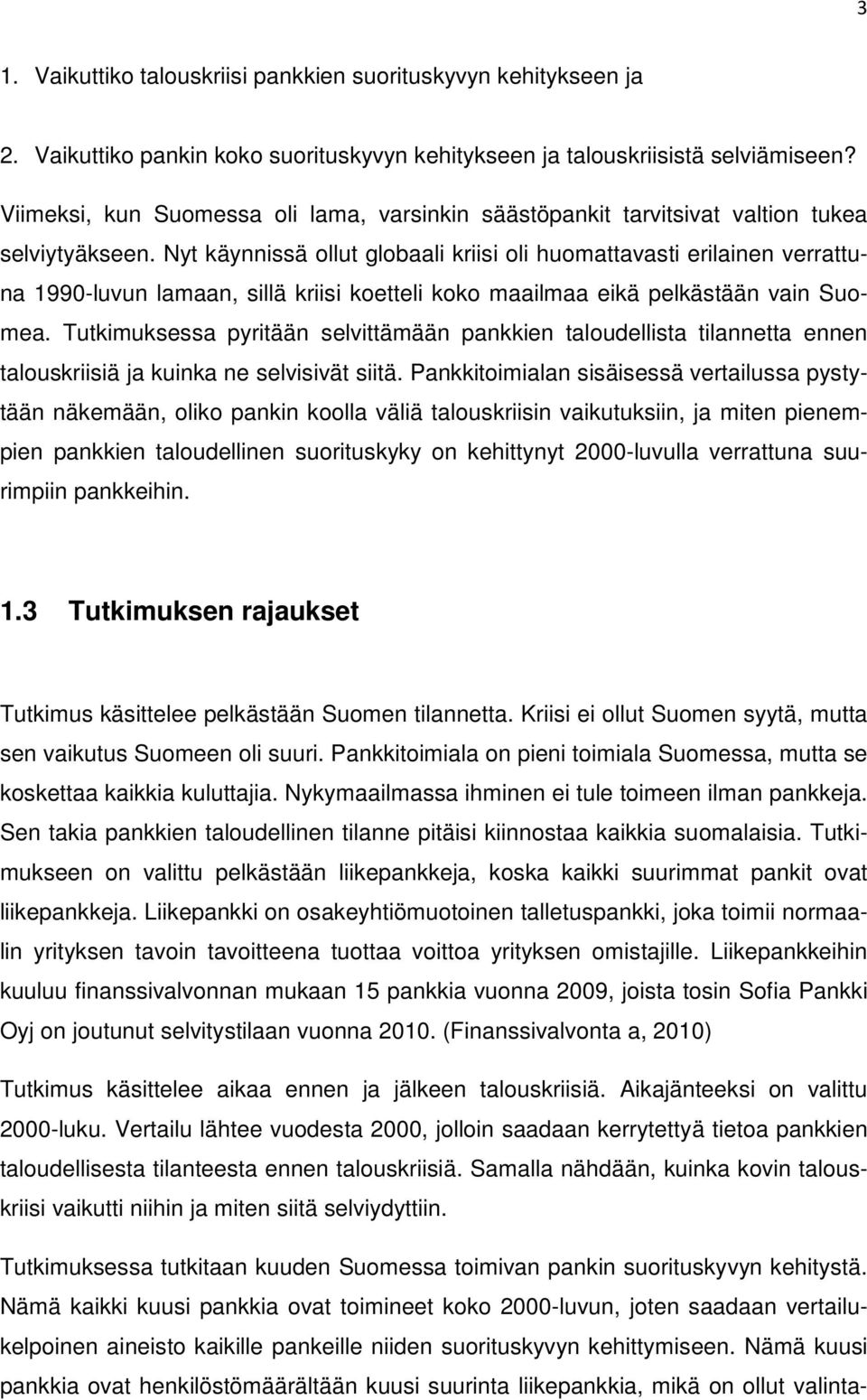 Nyt käynnissä ollut globaali kriisi oli huomattavasti erilainen verrattuna 1990-luvun lamaan, sillä kriisi koetteli koko maailmaa eikä pelkästään vain Suomea.