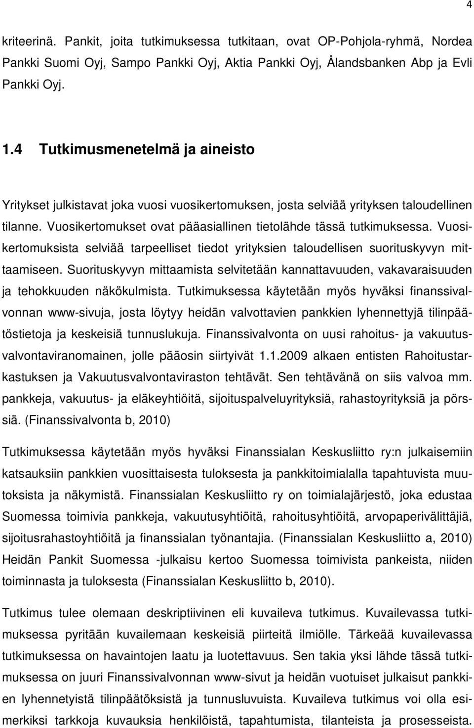 Vuosikertomuksista selviää tarpeelliset tiedot yrityksien taloudellisen suorituskyvyn mittaamiseen. Suorituskyvyn mittaamista selvitetään kannattavuuden, vakavaraisuuden ja tehokkuuden näkökulmista.