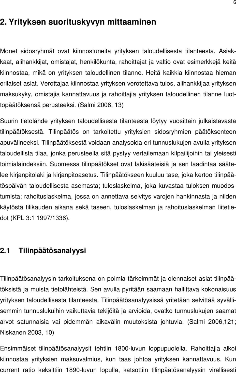 Verottajaa kiinnostaa yrityksen verotettava tulos, alihankkijaa yrityksen maksukyky, omistajia kannattavuus ja rahoittajia yrityksen taloudellinen tilanne luottopäätöksensä perusteeksi.