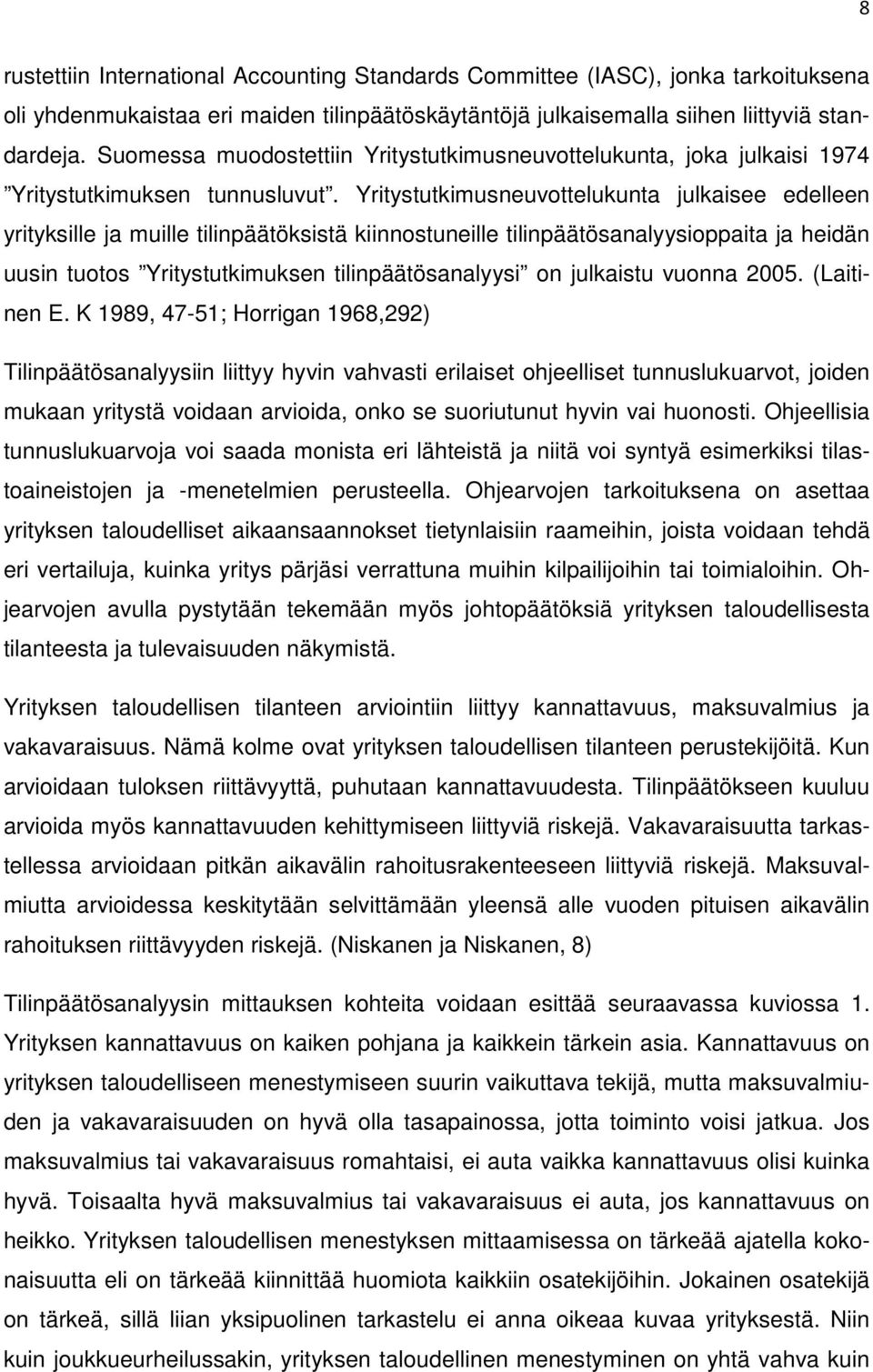 Yritystutkimusneuvottelukunta julkaisee edelleen yrityksille ja muille tilinpäätöksistä kiinnostuneille tilinpäätösanalyysioppaita ja heidän uusin tuotos Yritystutkimuksen tilinpäätösanalyysi on