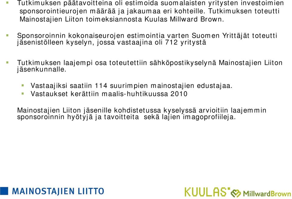 Sponsoroinnin kokonaiseurojen estimointia varten Suomen Yrittäjät toteutti jäsenistölleen kyselyn, jossa vastaajina oli 712 yritystä Tutkimuksen laajempi osa