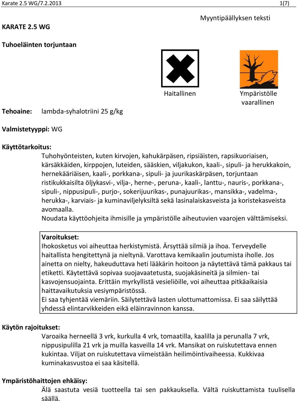 kahukärpäsen, ripsiäisten, rapsikuoriaisen, kärsäkkäiden, kirppojen, luteiden, sääskien, viljakukon, kaali-, sipuli- ja herukkakoin, hernekääriäisen, kaali-, porkkana-, sipuli- ja juurikaskärpäsen,