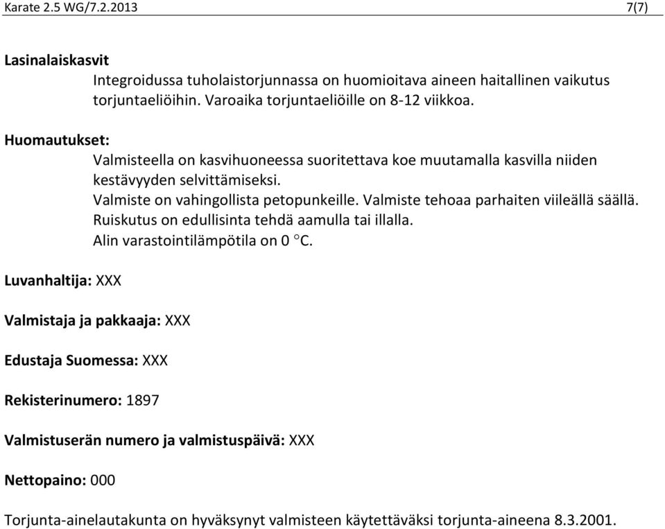 Valmiste on vahingollista petopunkeille. Valmiste tehoaa parhaiten viileällä säällä. Ruiskutus on edullisinta tehdä aamulla tai illalla. Alin varastointilämpötila on 0 C.