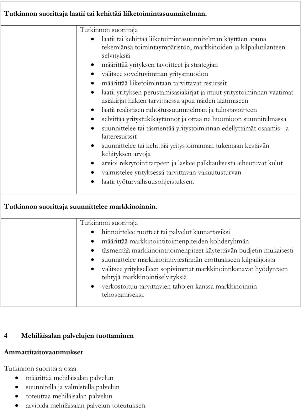 soveltuvimman yritysmuodon määrittää liiketoimintaan tarvittavat resurssit laatii yrityksen perustamisasiakirjat ja muut yritystoiminnan vaatimat asiakirjat hakien tarvittaessa apua näiden