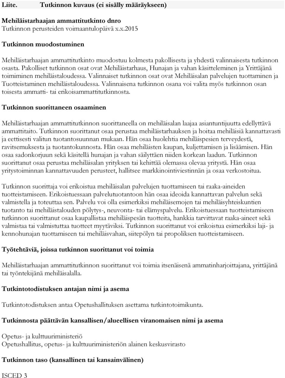 Pakolliset tutkinnon osat ovat Mehiläistarhaus, Hunajan ja vahan käsitteleminen ja Yrittäjänä toimiminen mehiläistaloudessa.