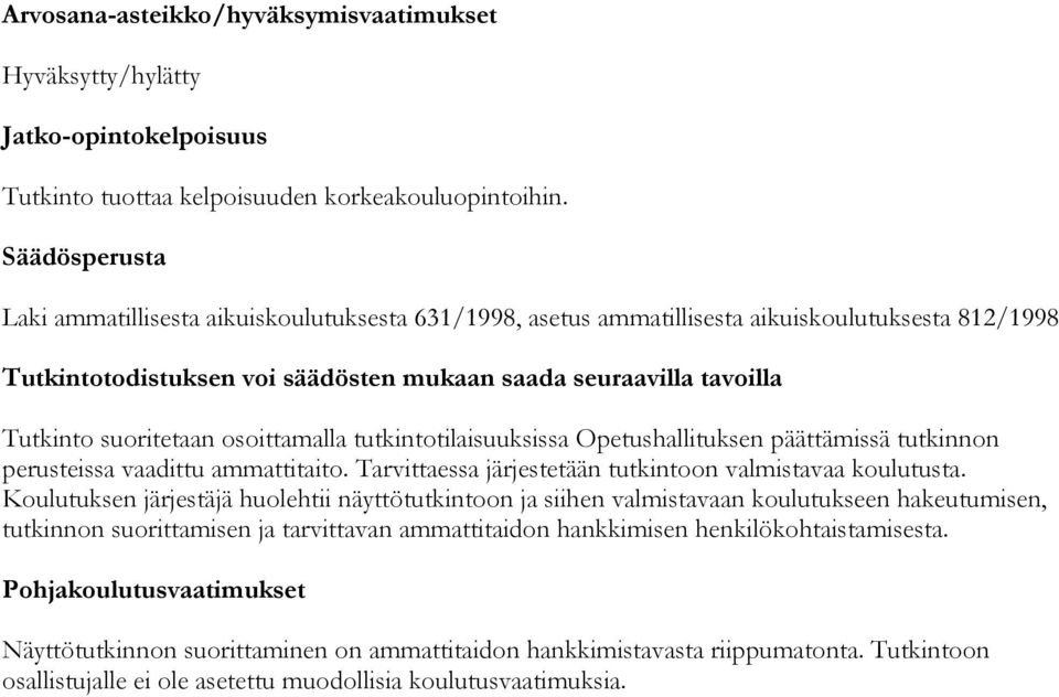 suoritetaan osoittamalla tutkintotilaisuuksissa Opetushallituksen päättämissä tutkinnon perusteissa vaadittu ammattitaito. Tarvittaessa järjestetään tutkintoon valmistavaa koulutusta.