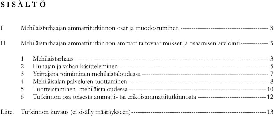 ---------------------------------------------------------------------- 5 3 Yrittäjänä toimiminen mehiläistaloudessa ----------------------------------------------------------- 7 4 Mehiläisalan