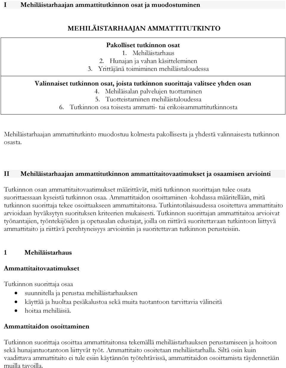 Tutkinnon osa toisesta ammatti- tai erikoisammattitutkinnosta Mehiläistarhaajan ammattitutkinto muodostuu kolmesta pakollisesta ja yhdestä valinnaisesta tutkinnon osasta.