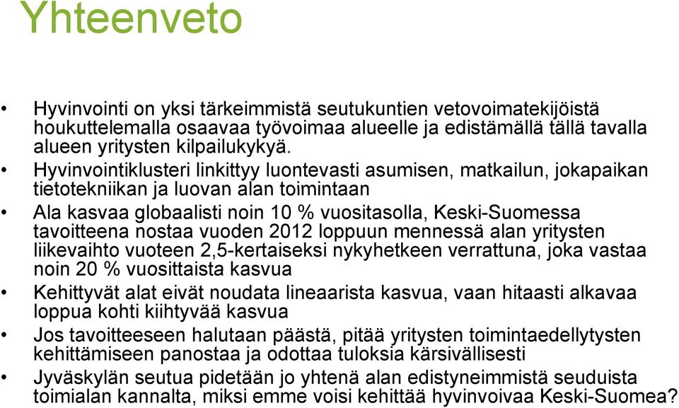 vuoden 2012 loppuun mennessä alan yritysten liikevaihto vuoteen 2,5-kertaiseksi nykyhetkeen verrattuna, joka vastaa noin 20 % vuosittaista kasvua Kehittyvät alat eivät noudata lineaarista kasvua,