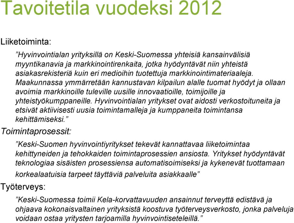 Maakunnassa ymmärretään kannustavan kilpailun alalle tuomat hyödyt ja ollaan avoimia markkinoille tuleville uusille innovaatioille, toimijoille ja yhteistyökumppaneille.