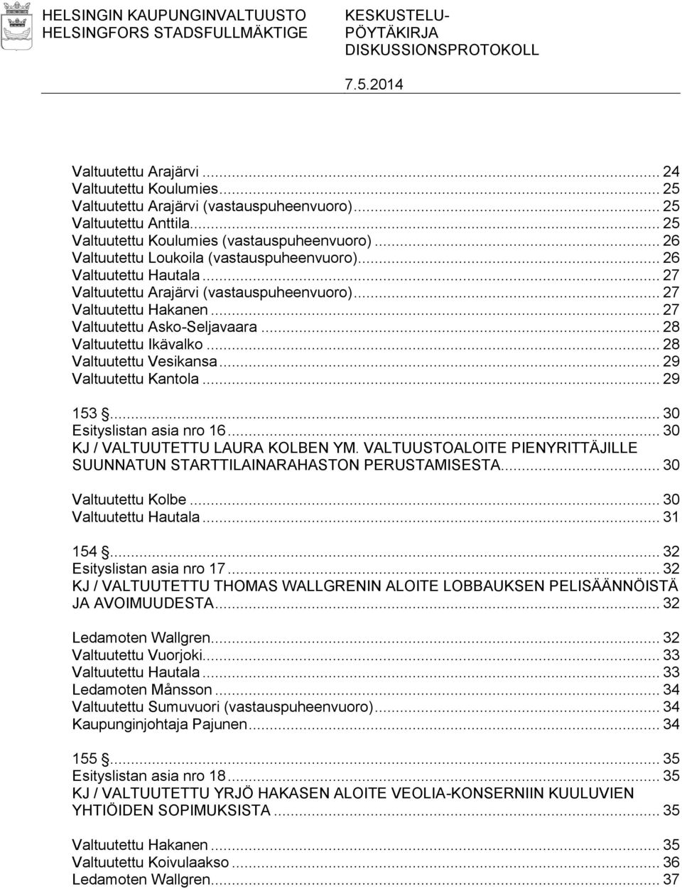 .. 27 Valtuutettu Hakanen... 27 Valtuutettu Asko-Seljavaara... 28 Valtuutettu Ikävalko... 28 Valtuutettu Vesikansa... 29 Valtuutettu Kantola... 29 153... 30 Esityslistan asia nro 16.