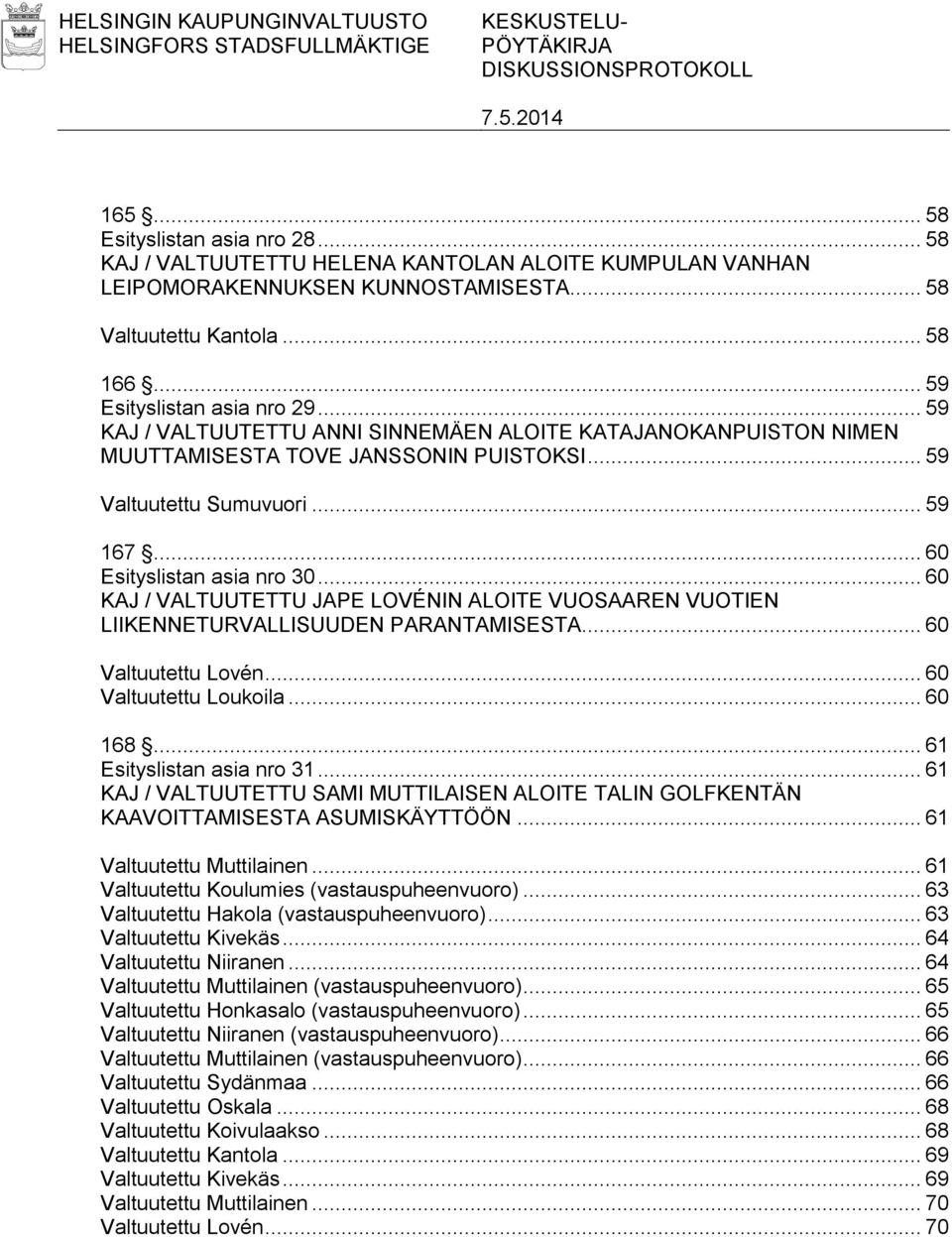 .. 59 KAJ / VALTUUTETTU ANNI SINNEMÄEN ALOITE KATAJANOKANPUISTON NIMEN MUUTTAMISESTA TOVE JANSSONIN PUISTOKSI... 59 Valtuutettu Sumuvuori... 59 167... 60 Esityslistan asia nro 30.