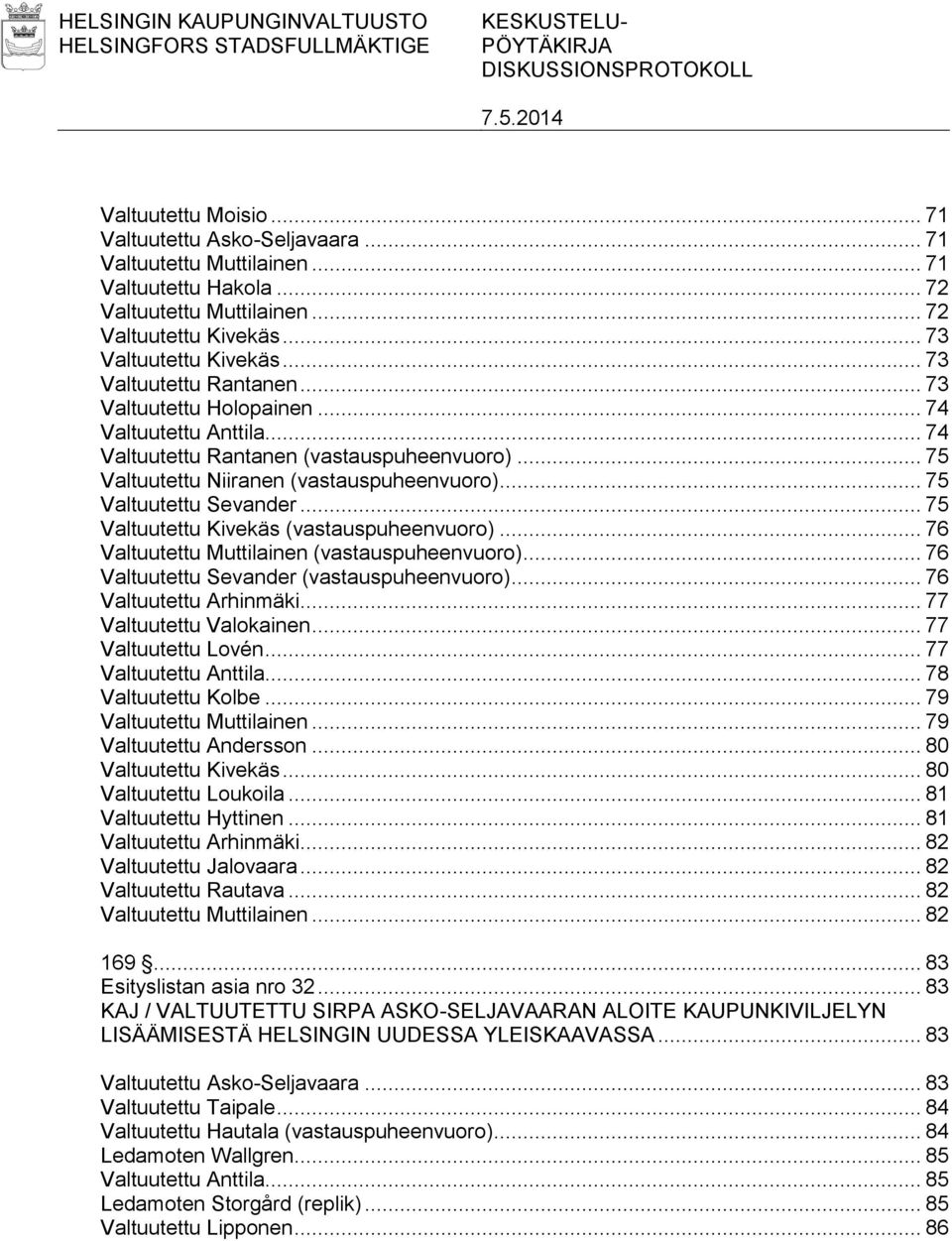 .. 74 Valtuutettu Rantanen (vastauspuheenvuoro)... 75 Valtuutettu Niiranen (vastauspuheenvuoro)... 75 Valtuutettu Sevander... 75 Valtuutettu Kivekäs (vastauspuheenvuoro).