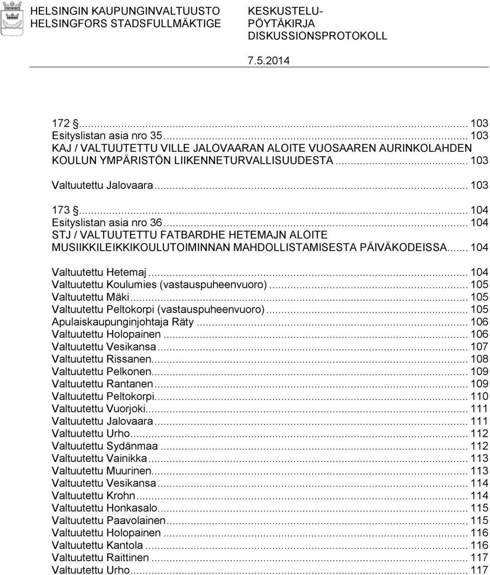 .. 104 STJ / VALTUUTETTU FATBARDHE HETEMAJN ALOITE MUSIIKKILEIKKIKOULUTOIMINNAN MAHDOLLISTAMISESTA PÄIVÄKODEISSA... 104 Valtuutettu Hetemaj... 104 Valtuutettu Koulumies (vastauspuheenvuoro).