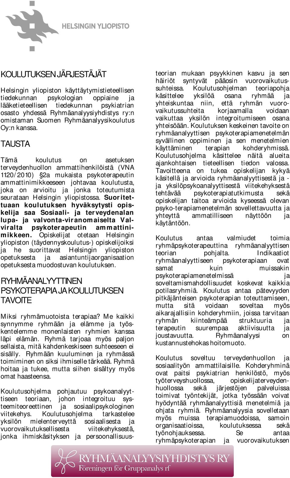 TAUSTA Tämä koulutus on asetuksen terveydenhuollon ammattihenkilöistä (VNA 1120/2010) 2a mukaista psykoterapeutin ammattinimikkeeseen johtavaa koulutusta, joka on arvioitu ja jonka toteutumista