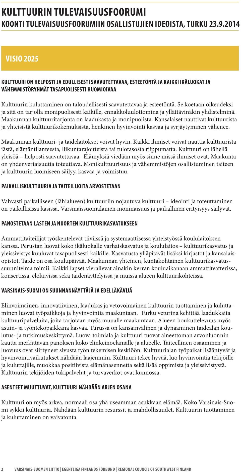 saavutettavaa ja esteetöntä. Se koetaan oikeudeksi ja sitä on tarjolla monipuolisesti kaikille, ennakkoluulottomina ja yllättävinäkin yhdistelminä.