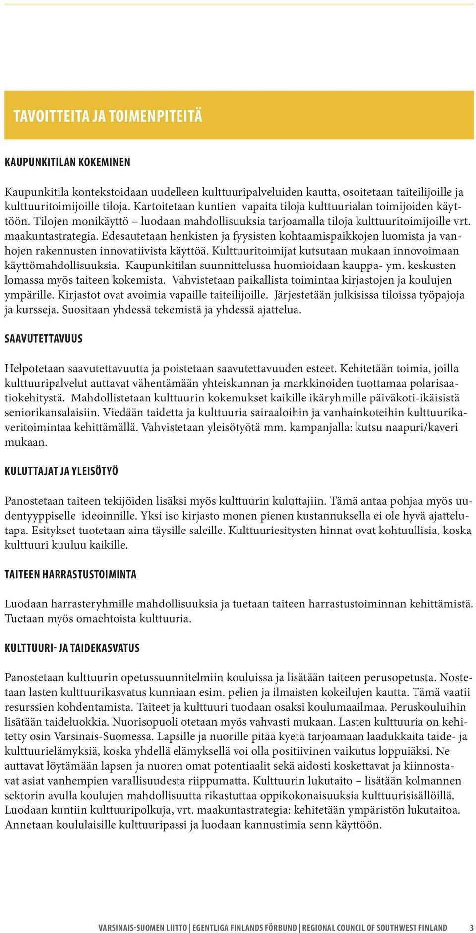 Edesautetaan henkisten ja fyysisten kohtaamispaikkojen luomista ja vanhojen rakennusten innovatiivista käyttöä. Kulttuuritoimijat kutsutaan mukaan innovoimaan käyttömahdollisuuksia.