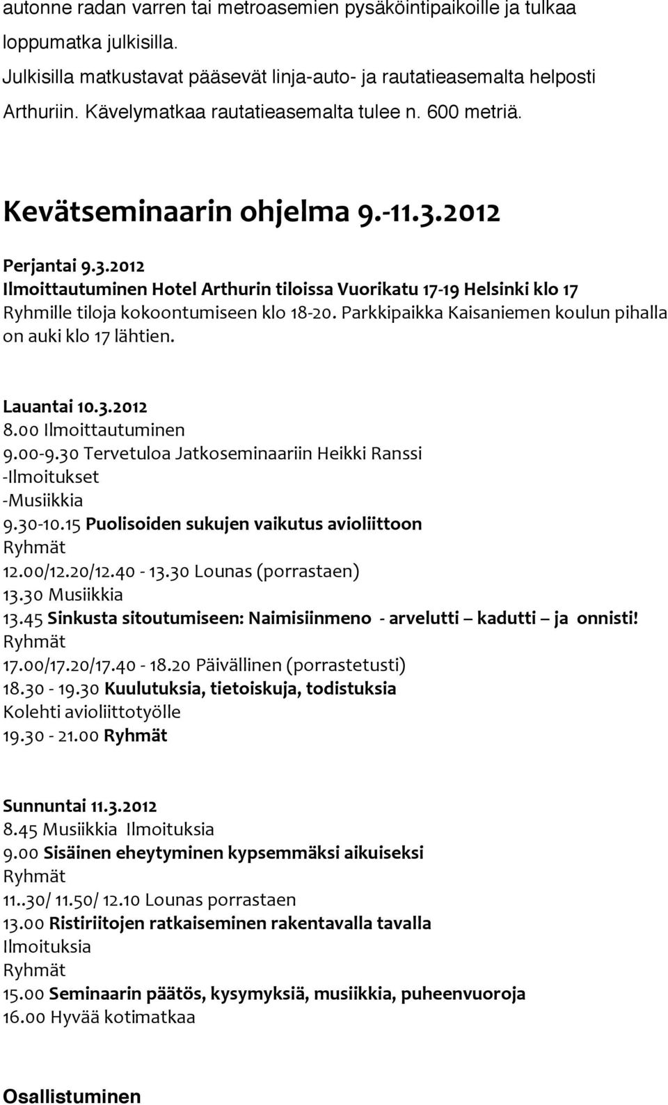 2012 Perjantai 9.3.2012 Ilmoittautuminen Hotel Arthurin tiloissa Vuorikatu 17 19 Helsinki klo 17 Ryhmille tiloja kokoontumiseen klo 18 20.
