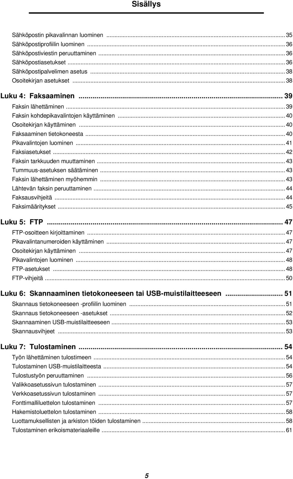 .. 40 Pikavalintojen luominen... 41 Faksiasetukset... 42 Faksin tarkkuuden muuttaminen... 43 Tummuus-asetuksen säätäminen... 43 Faksin lähettäminen myöhemmin... 43 Lähtevän faksin peruuttaminen.