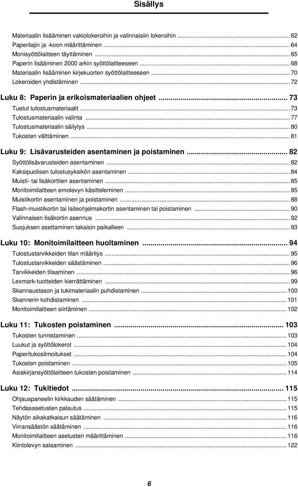 .. 73 Tuetut tulostusmateriaalit... 73 Tulostusmateriaalin valinta... 77 Tulostusmateriaalin säilytys... 80 Tukosten välttäminen... 81 Luku 9: Lisävarusteiden asentaminen ja poistaminen.