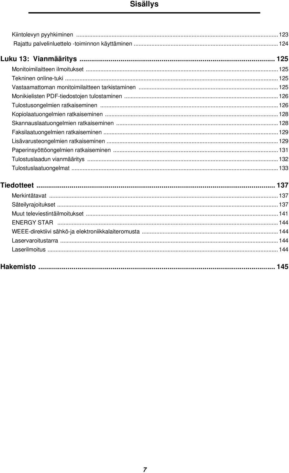 .. 128 Skannauslaatuongelmien ratkaiseminen... 128 Faksilaatuongelmien ratkaiseminen... 129 Lisävarusteongelmien ratkaiseminen... 129 Paperinsyöttöongelmien ratkaiseminen.