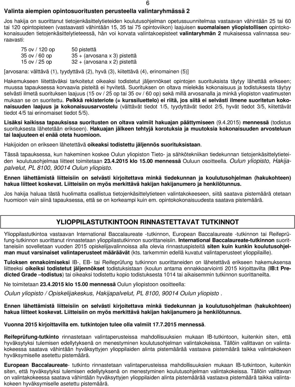 2 mukaisessa valinnassa seuraavasti: 75 ov / 120 op 50 pistettä 35 ov / 60 op 35 + (arvosana x 3) pistettä 15 ov / 25 op 32 + (arvosana x 2) pistettä [arvosana: välttävä (1), tyydyttävä (2), hyvä