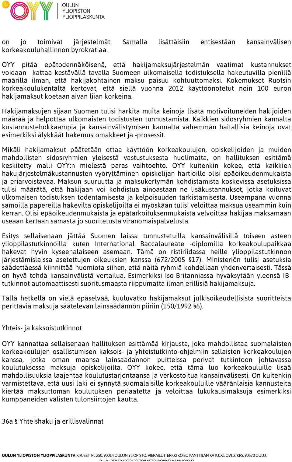 hakijakohtainen maksu paisuu kohtuuttomaksi. Kokemukset Ruotsin korkeakoulukentältä kertovat, että siellä vuonna 2012 käyttöönotetut noin 100 euron hakijamaksut koetaan aivan liian korkeina.