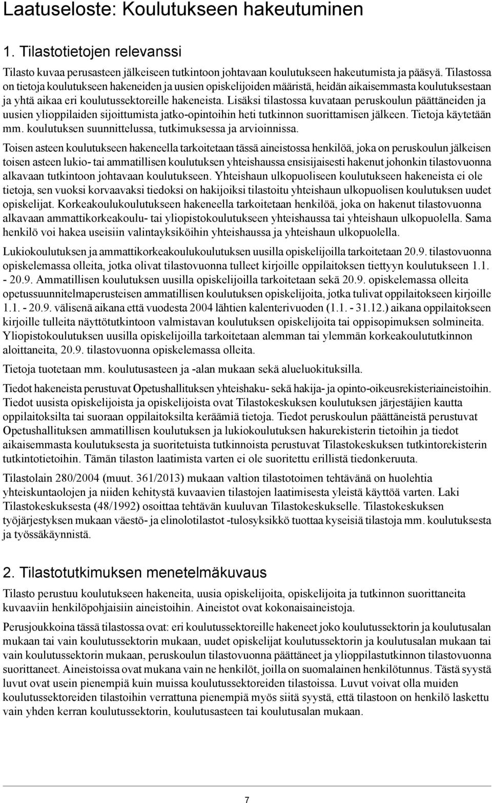 Lisäksi tilastossa kuvataan peruskoulun päättäneiden ja uusien ylioppilaiden sijoittumista jatkoopintoihin heti tutkinnon suorittamisen jälkeen. Tietoja käytetään mm.