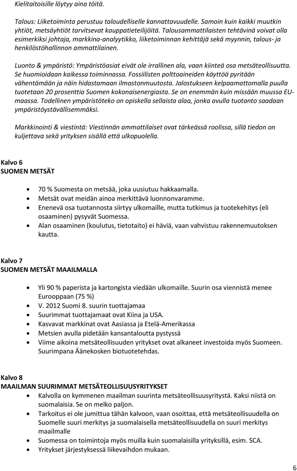 Luonto & ympäristö: Ympäristöasiat eivät ole irrallinen ala, vaan kiinteä osa metsäteollisuutta. Se huomioidaan kaikessa toiminnassa.