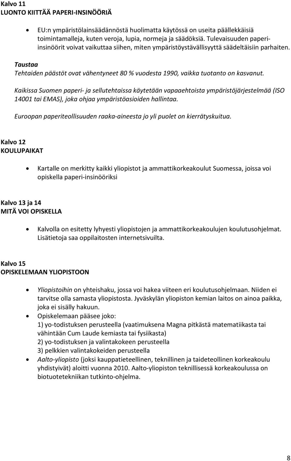 Taustaa Tehtaiden päästöt ovat vähentyneet 80 % vuodesta 1990, vaikka tuotanto on kasvanut.