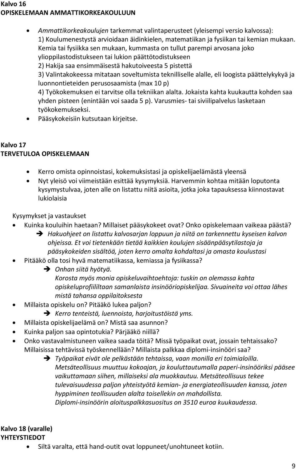 Kemia tai fysiikka sen mukaan, kummasta on tullut parempi arvosana joko ylioppilastodistukseen tai lukion päättötodistukseen 2) Hakija saa ensimmäisestä hakutoiveesta 5 pistettä 3) Valintakokeessa