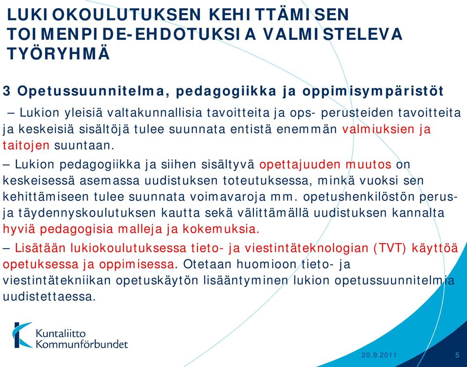 Lukion pedagogiikka ja siihen sisältyvä opettajuuden muutos on keskeisessä asemassa uudistuksen toteutuksessa, minkä vuoksi sen kehittämiseen tulee suunnata voimavaroja mm.