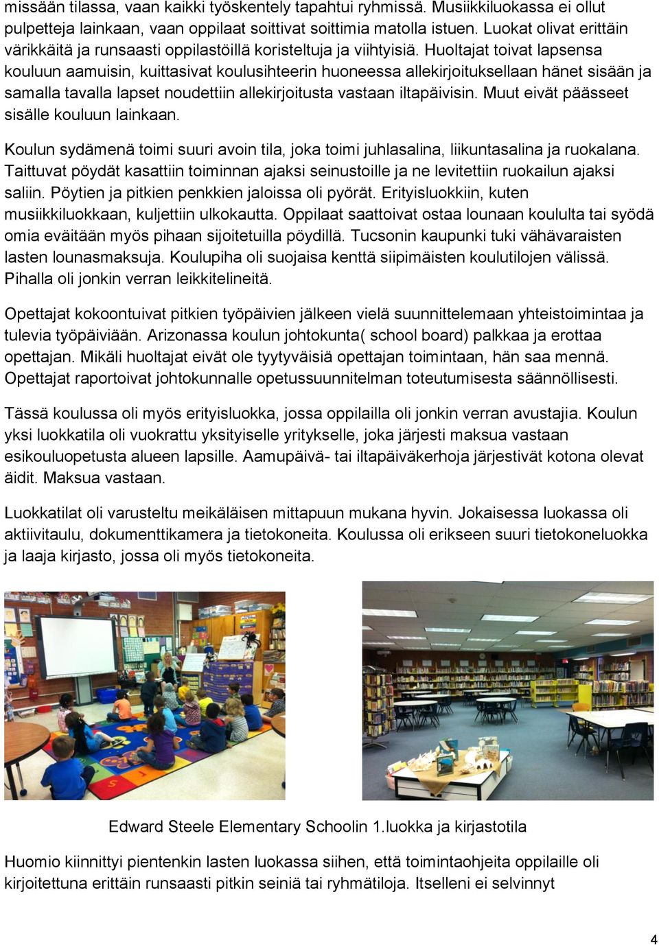 Huoltajat toivat lapsensa kouluun aamuisin, kuittasivat koulusihteerin huoneessa allekirjoituksellaan hänet sisään ja samalla tavalla lapset noudettiin allekirjoitusta vastaan iltapäivisin.