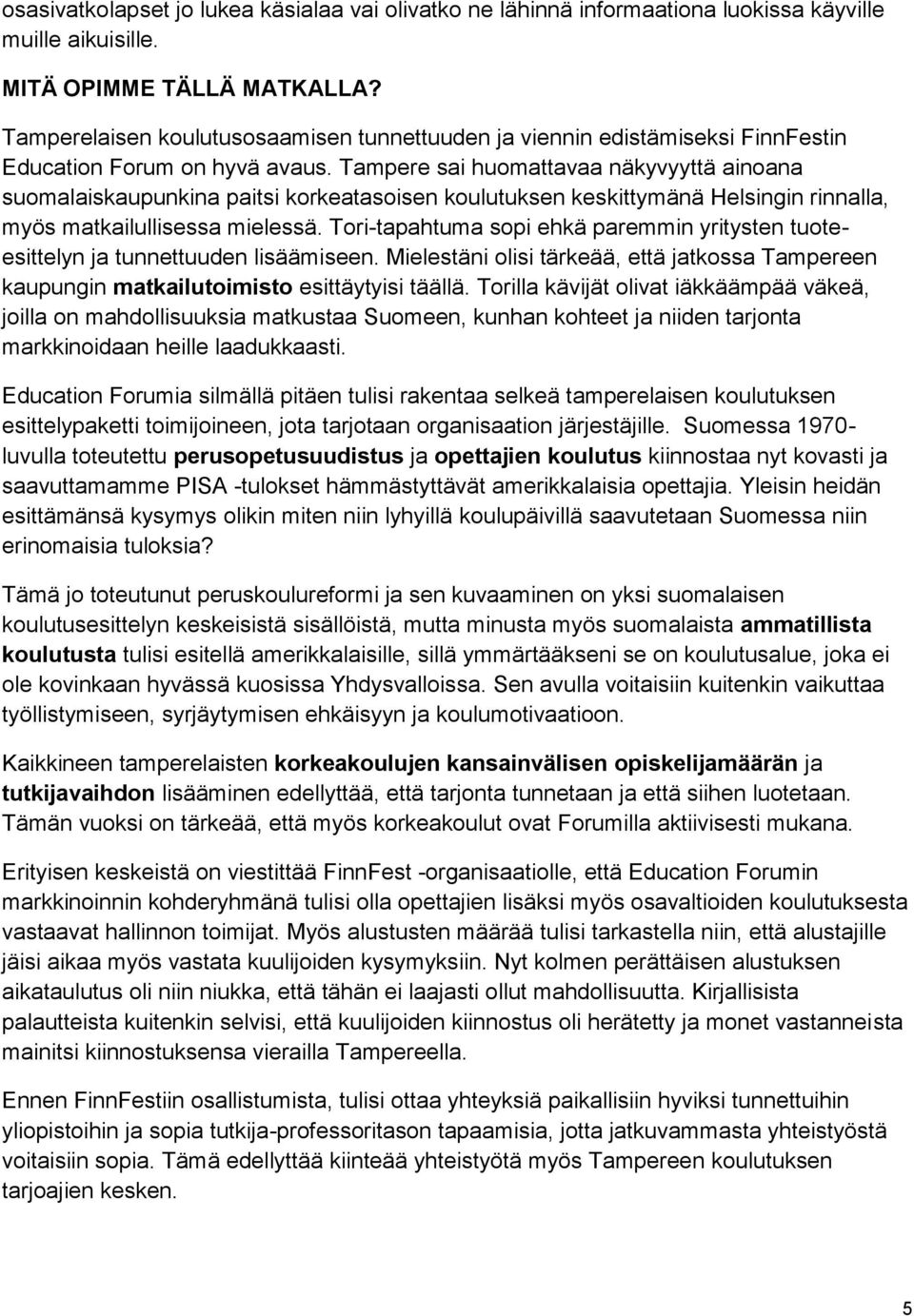 Tampere sai huomattavaa näkyvyyttä ainoana suomalaiskaupunkina paitsi korkeatasoisen koulutuksen keskittymänä Helsingin rinnalla, myös matkailullisessa mielessä.