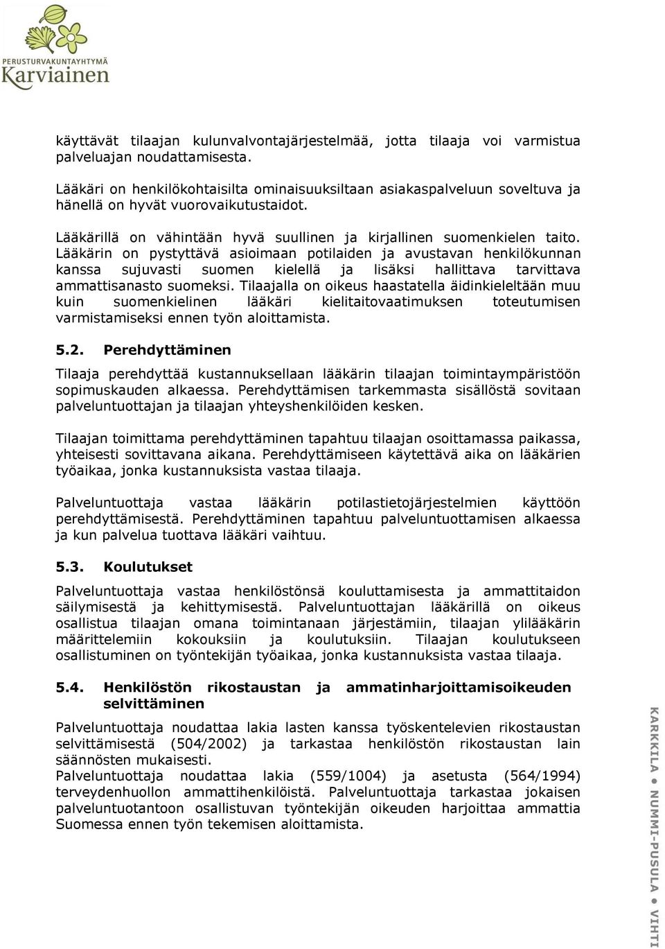 Lääkärin on pystyttävä asioimaan potilaiden ja avustavan henkilökunnan kanssa sujuvasti suomen kielellä ja lisäksi hallittava tarvittava ammattisanasto suomeksi.