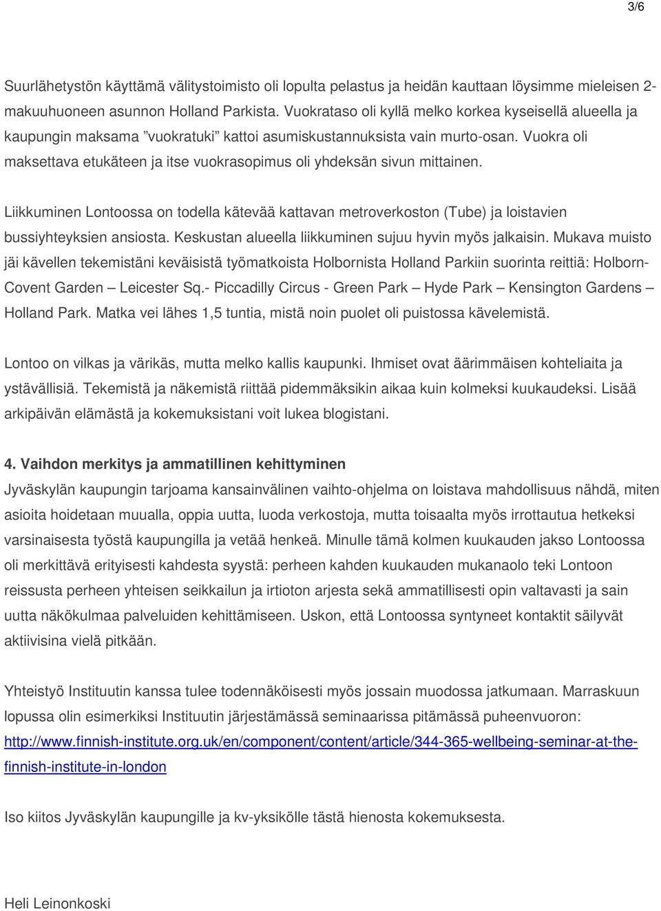 Vuokra oli maksettava etukäteen ja itse vuokrasopimus oli yhdeksän sivun mittainen. Lontoo on vilkas ja värikäs, mutta melko kallis kaupunki. Ihmiset ovat äärimmäisen kohteliaita ja ystävällisiä.