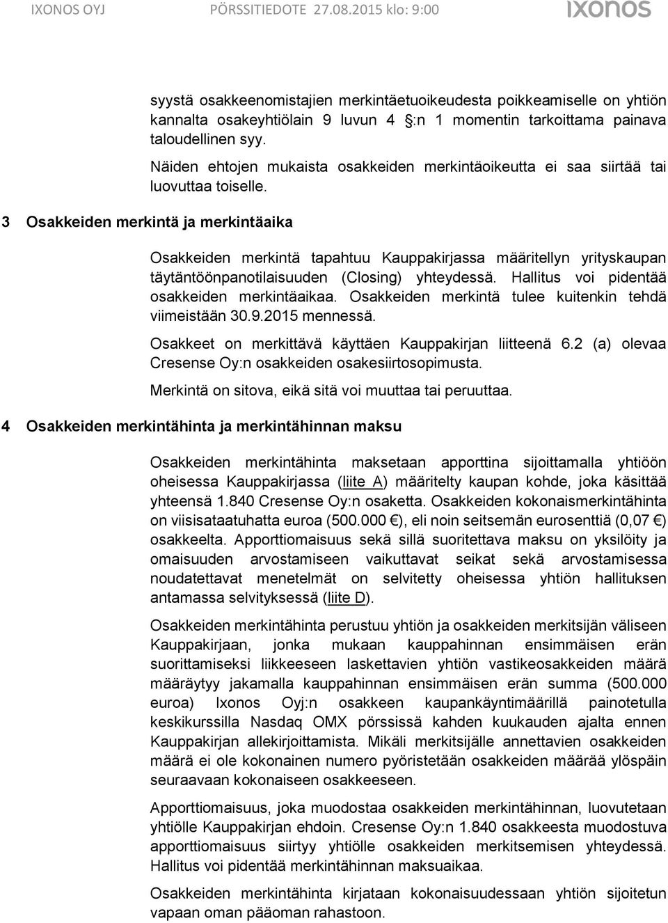 Osakkeiden merkintä tapahtuu Kauppakirjassa määritellyn yrityskaupan täytäntöönpanotilaisuuden (Closing) yhteydessä. Hallitus voi pidentää osakkeiden merkintäaikaa.