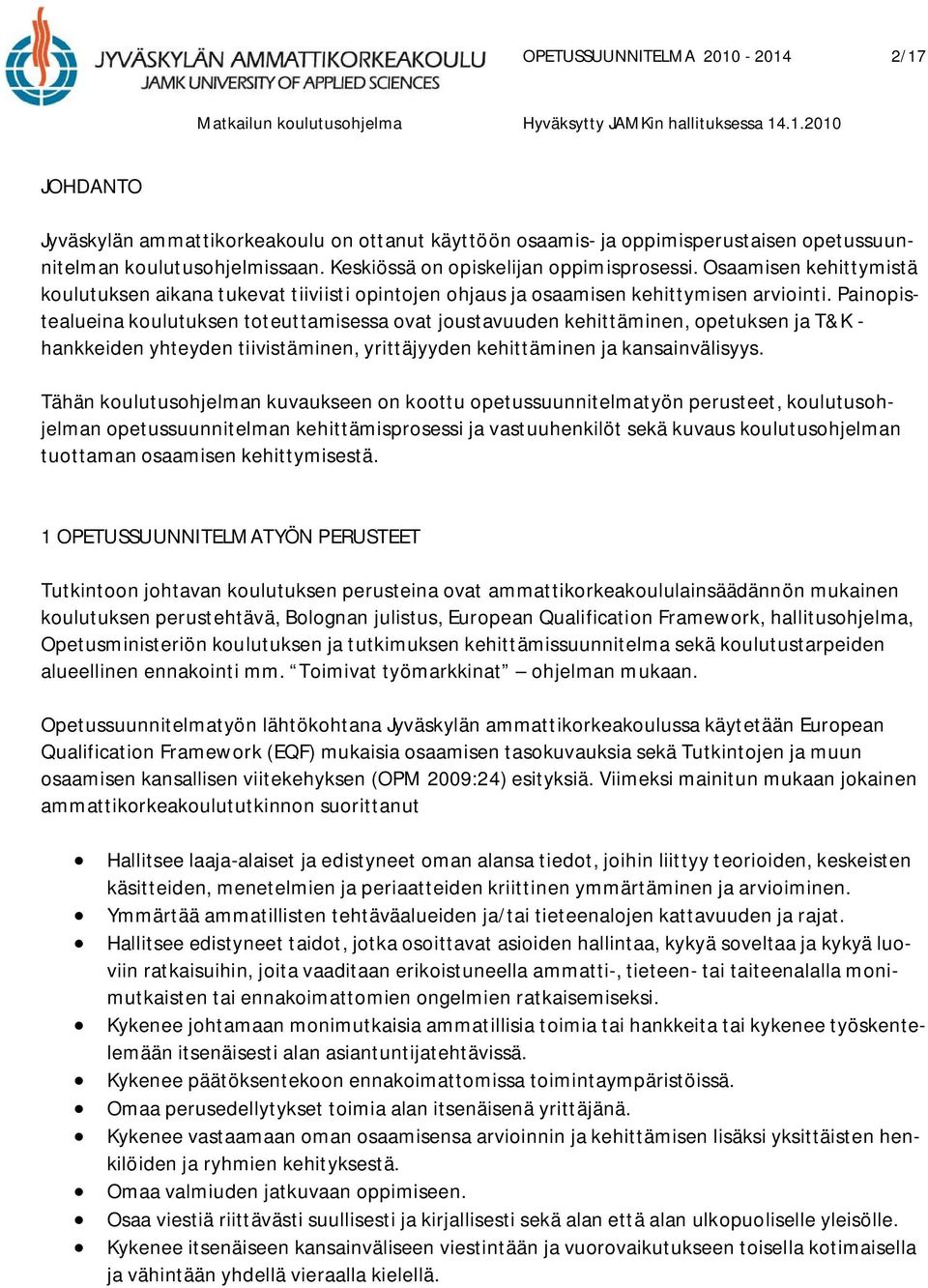 Painopistealueina koulutuksen toteuttamisessa ovat joustavuuden kehittäminen, opetuksen ja T&K - hankkeiden yhteyden tiivistäminen, yrittäjyyden kehittäminen ja kansainvälisyys.